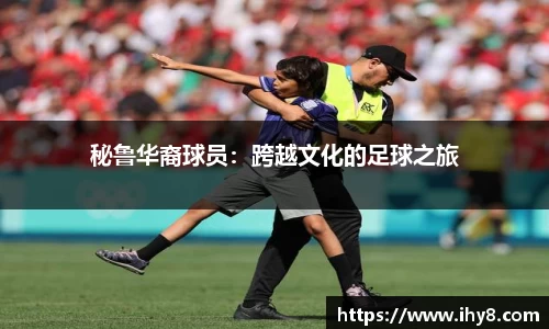 秘鲁华裔球员：跨越文化的足球之旅